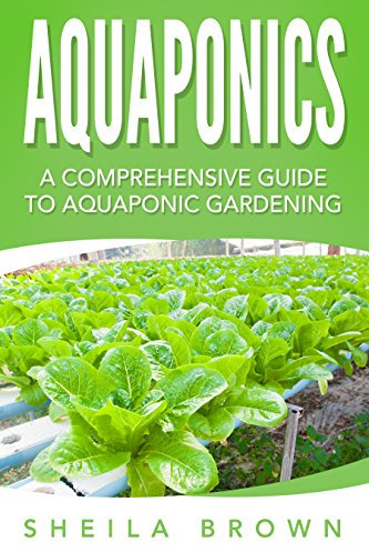 Aquaponics: A Comprehensive Guide to Aquaponic Gardening (Aquaponic Gardening, Hydroponics, Homesteading)