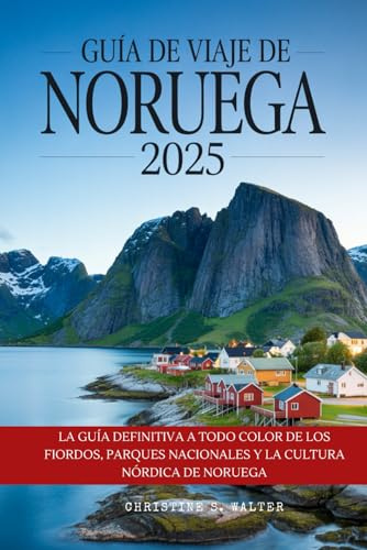 Guía de viaje de Noruega 2025: La guía definitiva a todo color de los fiordos, parques nacionales y la cultura nórdica de Noruega
