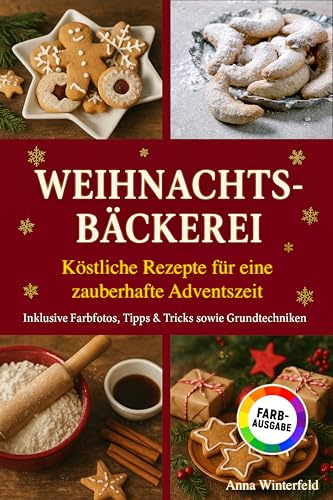 Weihnachtsbäckerei: Köstliche Rezepte für eine zauberhafte Adventszeit | Inklusive Farbfotos, Tipps & Tricks sowie Grundtechniken