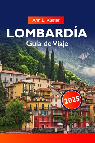 LOMBARDÍA Guía de Viaje 2025: Descubra los lagos, las impresionantes montañas, las ciudades históricas y las delicias culinarias de la joya del norte de Italia