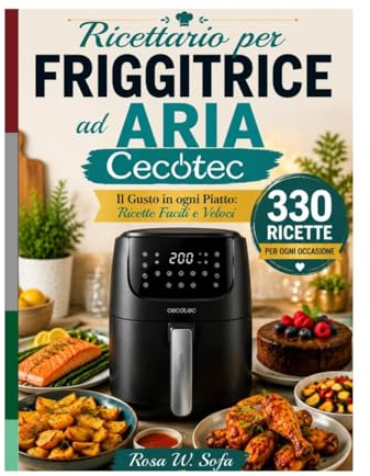 RICETTARIO PER FRIGGITRICE AD ARIA CECOTEC: Il Gusto in Ogni Piatto: Ricette Facili e Veloci