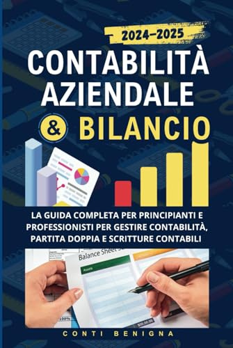 Contabilità Aziendale e Bilancio: La Guida Completa per Principianti e Professionisti per Gestire Contabilità, Partita Doppia e Scritture Contabili con Esempi Chiari e Accessibili
