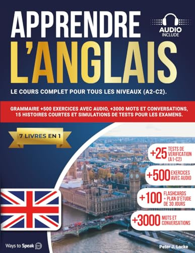 APPRENDRE L'ANGLAIS EN 30 JOURS: 7 livres en 1: Le cours complet pour tous les niveaux (A1-C2). Grammaire +500 exercices avec audio, +3000 mots et ... et des simulations pour les examens.