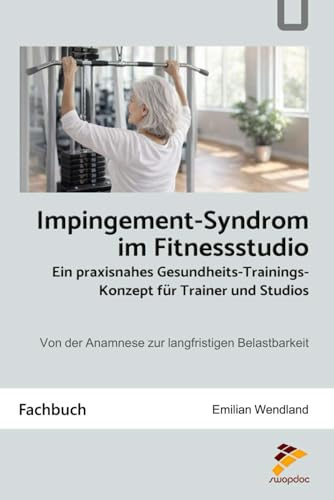 Impingement-Syndrom im Fitnessstudio: Ein praxisnahes Gesundheits-Trainingskonzept für Trainer und Studios: Von der Anamnese zur langfristigen Belastbarkeit