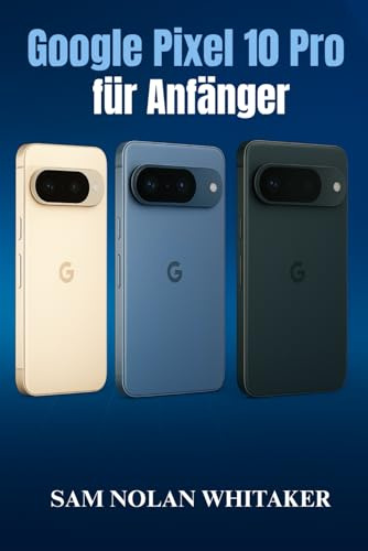 Google Pixel 10 Pro für Anfänger: Die Schritt-für-Schritt-Anleitung zum Einrichten, Anpassen und Bedienen Ihres Pixel 10 Pro mit Tipps, Tricks und einfacher Fehlerbehebung