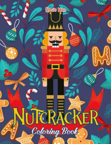 Nutcracker Coloring Book: A Cool Gift For Kids, Toddlers, Kindergarten On Xmas | Lot of Designs to Color, Relax and Relieve Stress Merry Christmas Holiday