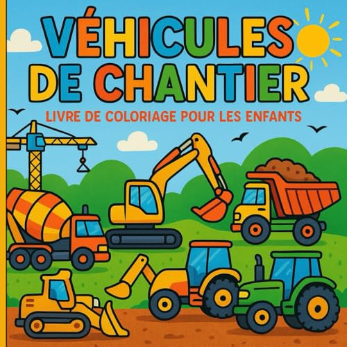 Véhicules De Chantier: Livre De Coloriage Pour Les Enfants De 2 À 6 Ans, Cahier de coloriage des engins de construction | Bulldozers, Tractopelle, Grue, Excavatrices|102 pages.