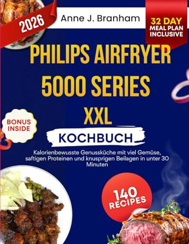 PHILIPS AIRFRYER 5000 SERIES XXL-KOCHBUCH: Kalorienbewusste Genussküche mit viel Gemüse, saftigen Proteinen und knusprigen Beilagen in unter 30 Minuten