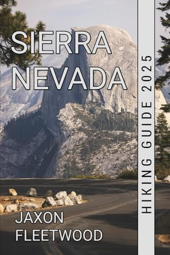 Sierra Nevada Hiking Guide 2025 (Wanderway Chronicles: Exploring the World’s Hidden Stories and Uncharted Paths)