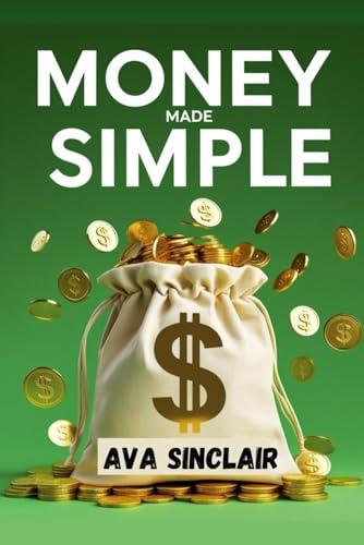 Money Made Simple: Smart Habits That Build Real Wealth from Day One—Even If You’re Starting from Zero Are