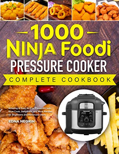 1000 Ninja Foodi Pressure Cooker Complete Cookbook: Amazing & Easy Air Fry, Pressure Cook, Slow Cook, Dehydrate, and More Recipes for Beginners and Advanced Users