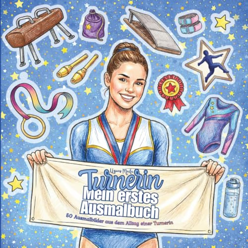 Turnerin – Mein erstes Ausmalbuch: 50 Ausmalbilder aus dem Alltag einer Turnerin – Turnen und Gymnastik Malbuch für Mädchen ab 6 Jahren mit Training, ... Balken, Reck, Boden, Medaillen und Pokalen