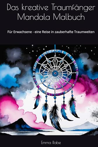 Das kreative Traumfänger Mandala Malbuch: Für Erwachsene - eine Reise in zauberhafte Traumwelten (Kreative Malbücher, Band 1)