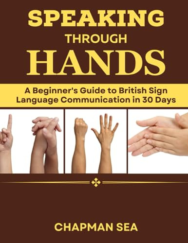 Speaking Through Hands: A Beginner's Guide to British Sign Language Communication in 30 Days (Sign Language World)