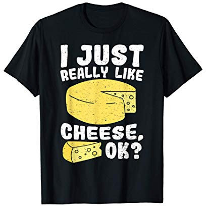 Queso: I Just Really Like Cheese Ok - Queso Camiseta