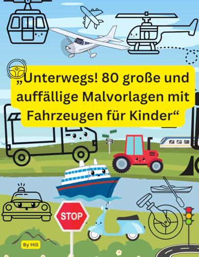 „Unterwegs! 80 große und auffällige Malvorlagen mit Fahrzeugen für Kinder“: 80 spannende Malvorlagen zum Thema Fahrzeuge – Lastwagen, Straßenbahnen und mehr!