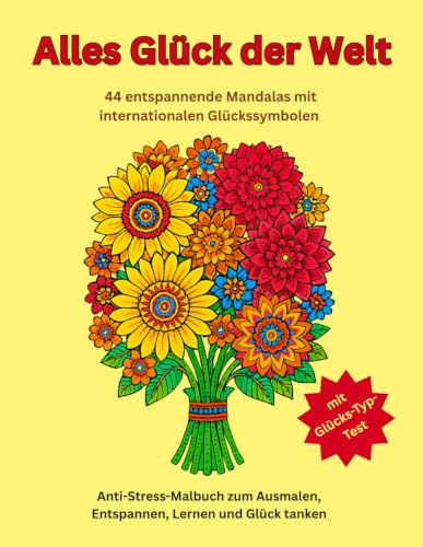 Alles Glück der Welt: 44 Anti-Stress-Mandalas mit internationalen Glückssymbolen zum Ausmalen, Entspannen, Lernen und Glück erleben
