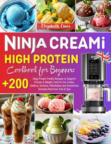 Ninja CREAMi High Protein Cookbook for Beginners: +200 Easy Frozen Treats Recipes to Support Fitness & Weight Control: Ice Cream, Gelatos, Sorbets, ... Smoothies | Includes Nutrition Info & Tips