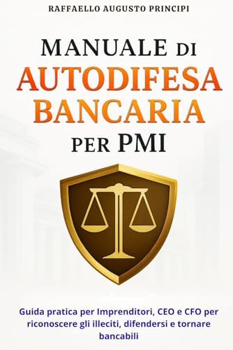 Manuale di Autodifesa Bancaria per PMI: Guida pratica per imprenditori, CEO e CFO per riconoscere gli abusi, difendersi e tornare bancabili