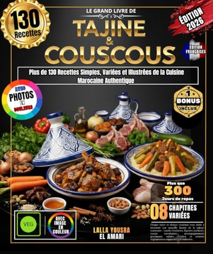 Le Grand Livre de Tajine & Couscous: Plus de 130 Recettes Simples, Variées et Illustrées de la Cuisine Marocaine Authentique – Pour Débutants et Professionnels