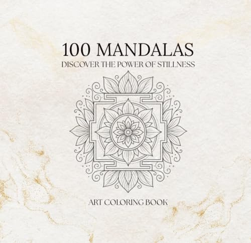 100 MANDALAS - ART COLORING BOOK: DISCOVER THE POWER OF STILLNESS
