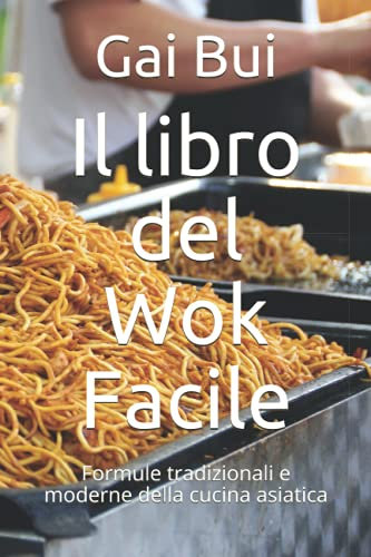 Il libro del Wok Facile: Formule tradizionali e moderne della cucina asiatica