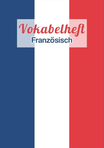 Vokabelheft Französisch A5 2 Spalten liniert mit Mittellinie: Schulheft mit 111 Seiten und Lineatur 53 für das Vokabeln lernen in der Schule | Mit Frankreich Flagge Motiv