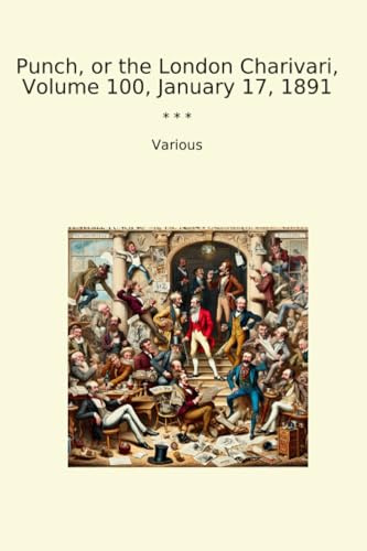Punch, or the London Charivari, Volume 100, January 17, 1891 (Classic Books)