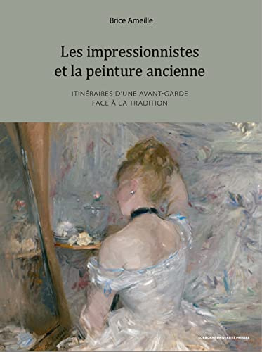 Les impressionnistes et la peinture ancienne: Itinéraires d’une avant-garde face à la tradition