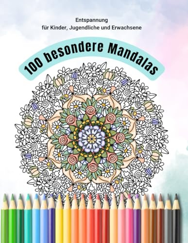 100 besondere Mandalas: Entspannung für Kinder, Jugendliche und Erwachsene