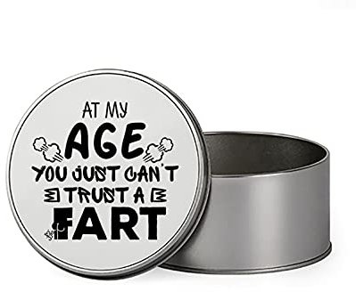 At My Age You Just Can't Trust A Fart Funny Unique Birthday Gift Portable Metal Tin Storage Box Biscuit Chocolate Tin Emergency Stuff Tin. (Round)