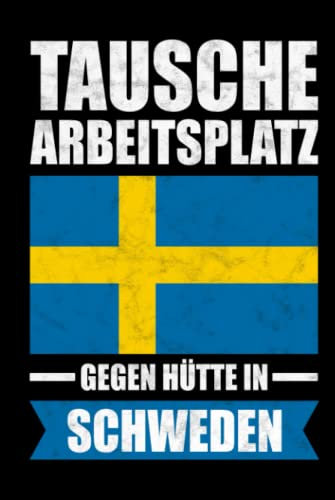 Schweden Notizbuch: Tausche meinen Arbeitsplatz gegen Hütte in Schweden Reise / 6x9 Zoll / 120 gepunktete Seiten