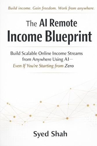 The AI Remote Income Blueprint: Build Scalable Online Income Streams from Anywhere Using AI—Even If You’re Starting from Zero
