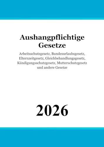 Aushangpflichtige Gesetze: AGG - ArbGG - ArbSchG - ASiG - ArbStättV - BEEG - BetrVG - BGB [Auszug] - JArbSchG - KSchG - MuSchG - TVG und andere Gesetze