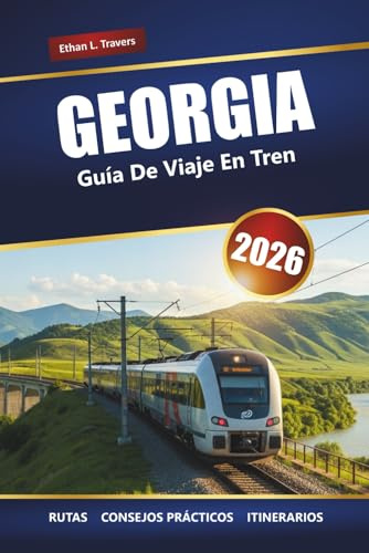 GEORGIA GUÍA DE VIAJES EN TREN 2026: Rutas panorámicas, información local, mapas y planificación de itinerarios a lo largo del Cáucaso