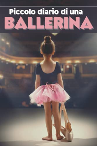 Piccolo diario di una ballerina: Diario a righe per tutte le piccole ballerine che amano la danza classica e i balletti.