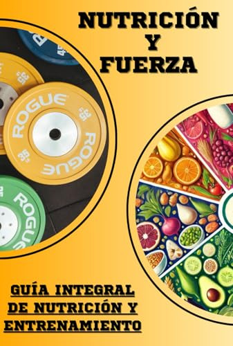 Nutrición y fuerza: Guía definitiva de nutrición y entrenamiento