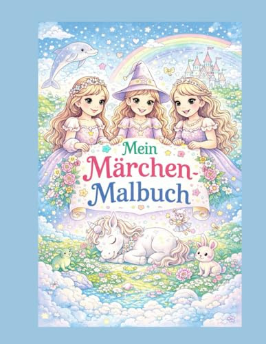 Mein Märchen-Malbuch: Zauberhafte Ausmalbilder mit Prinzessinnen, Einhörnern & Fantasiewelten für Kinder von 5–8 Jahren