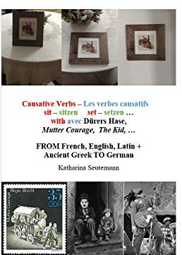Causative Verbs – Les verbes causatifs sit – sitzen set – setzen … with avec Dürers Hase, Mutter Courage, The Kid, … : FROM French, English, Latin + Ancient Greek TO German