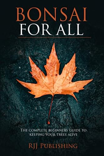 Bonsai For All: The Complete Beginners Guide To Keeping Your Trees Alive