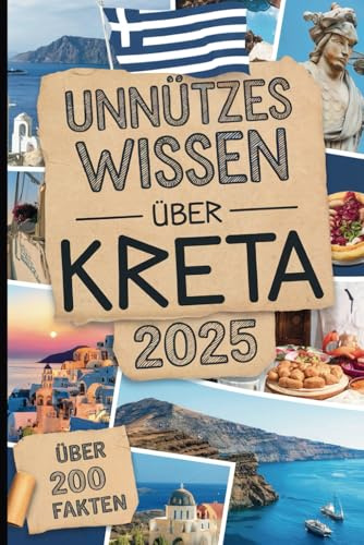 Unnützes Wissen über Kreta: Über 200 kuriose und überraschende Fakten, die du (vielleicht) nicht wusstest – das perfekte Geschenk für Kreta-Fans und Reisende