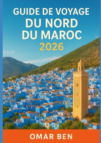 GUIDE DE VOYAGE DU NORD DU MAROC 2026: Explorez Tanger, Chefchaouen, Tétouan, Asilah et les montagnes du Rif avec des itinéraires et des conseils locaux