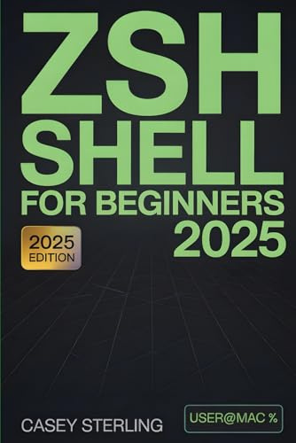 Zsh Shell for Beginners 2025: The Ultimate Step-by-Step Guide to Master Zsh Fast on macOS Sequoia & Linux Mint 22.1 Includes Oh My Zsh, Powerlevel10k & ProTips. (The Linux Mastery Series)
