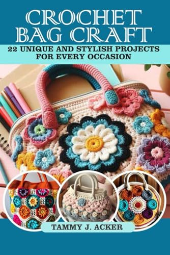 Crochet bag craft: 22 unique and stylish projects for every occasion
