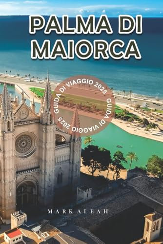 Palma di Maiorca Guida di Viaggio 2025: Le migliori spiagge, cibo locale, attrazioni, gite di un giorno e itinerari per visitare Palma di Maiorca 2025