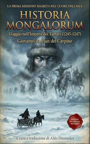 Historia Mongalorum: Cronaca del viaggio nel cuore dell'Impero Mongolo, di Giovanni da Pian del Carpine, prima di Marco Polo