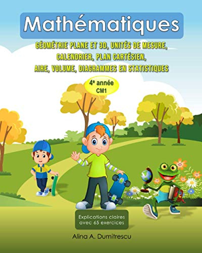 Mathématiques Géométrie plane et 3D, Unités de mesure, calendrier, Plan cartésien, Aire, Volume, Diagrammes en statistiques: 4e année CM1