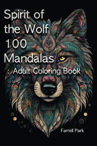 Spirit of the Wolf 100 Mandalas: Adult Coloring Book (Farrell Park's creative coloring book)