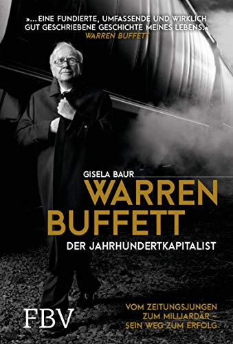 Warren Buffett – Der Jahrhundertkapitalist: Vom Zeitungsjungen zum Milliardär – sein Weg zum Erfolg
