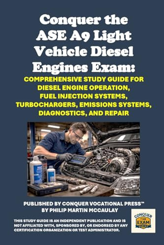 Conquer the ASE A9 Light Vehicle Diesel Engines Exam: Comprehensive Study Guide for Diesel Engine Operation, Fuel Injection Systems, Turbochargers, ... Diagnostics, and Repair (Automotive Exams)